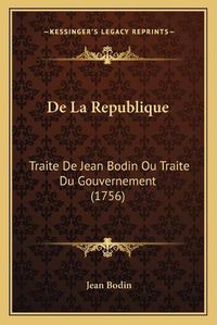 Cover image for de La Republique: Traite de Jean Bodin Ou Traite Du Gouvernement (1756)
