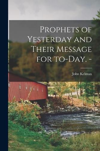 Cover image for Prophets of Yesterday and Their Message for To-day. -