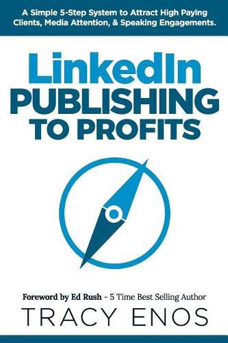 Cover image for LinkedIn Publishing to Profits: A Simple 5-Step System to Attract High End Clients, Media Attention, & Speaking Engagements