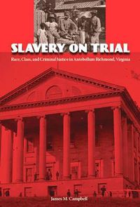Cover image for Slavery on Trial: Race, Class, and Criminal Justice in Antebellum Richmond, Virginia