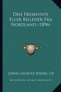 Cover image for Den Fremsynte Eller Billeder Fra Nordland (1896)