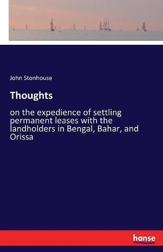 Cover image for Thoughts: on the expedience of settling permanent leases with the landholders in Bengal, Bahar, and Orissa