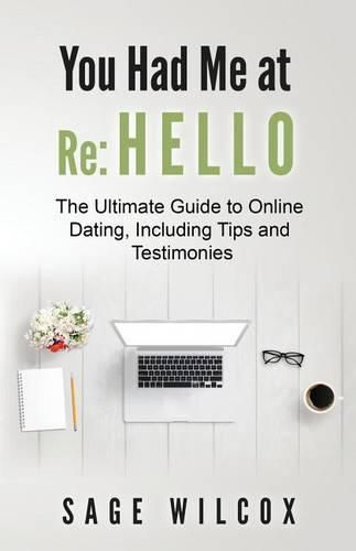 Cover image for You Had Me at Re: Hello: The Ultimate Guide to Online Dating, Including Tips and Testimonies