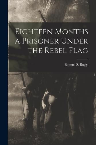 Eighteen Months a Prisoner Under the Rebel Flag