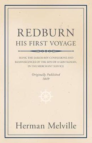 Cover image for Redburn - His First Voyage - Being The Sailor-Boy Confessions And Reminiscences Of The Son-Of-A-Gentleman, In The Merchant Service