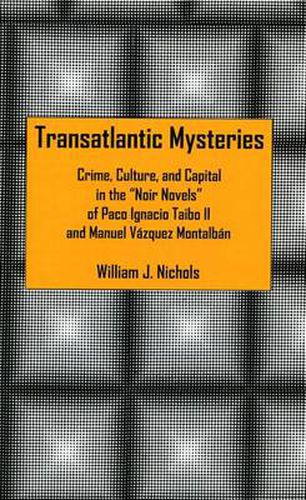 Cover image for Transatlantic Mysteries: Crime, Culture, and Capital in the 'Noir Novels' of Paco Ignacio Taibo II and Manuel Vazquez Montalban