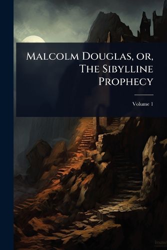 Cover image for Malcolm Douglas, or, The Sibylline Prophecy