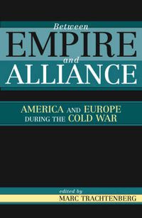 Cover image for Between Empire and Alliance: America and Europe during the Cold War