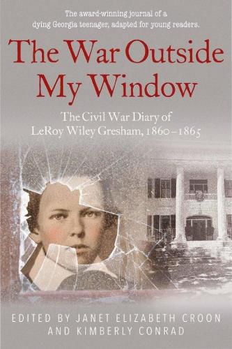 Cover image for The War Outside My Window (Young Readers Edition): The Civil War Diary of Leroy Wiley Gresham, 1860-1865