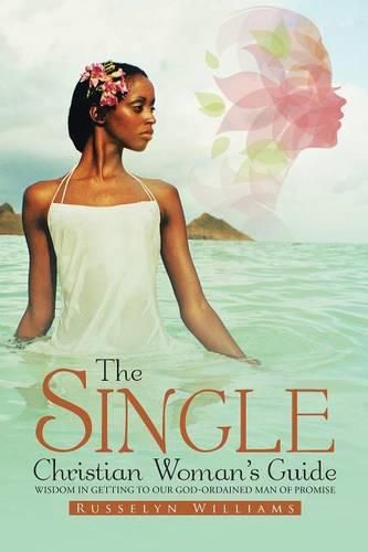 Cover image for The Single Christian Woman's Guide: Wisdom in Getting to Our God-Ordained Man of Promise