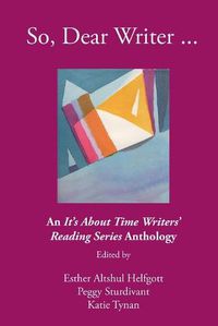 Cover image for So, Dear Writer...: An It's About Time Writers' Reading Series Anthology