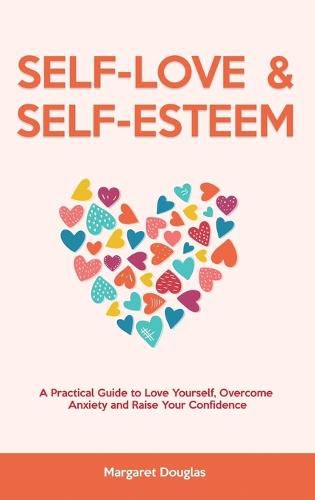 Cover image for Self Love & Self Esteem for Women: A Practical Guide to Love Yourself, Overcome Anxiety and Raise Your Confidence