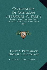 Cover image for Cyclopaedia of American Literature V2 Part 2: Embracing Personal and Critical Notices of Authors (1881)