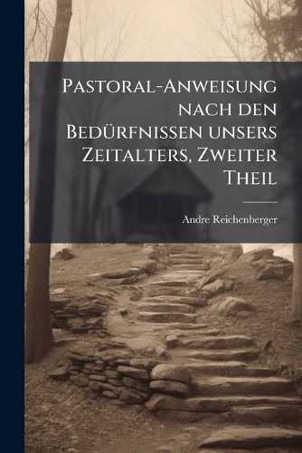 Cover image for Pastoral-Anweisung Nach Den Bedrfnissen Unsers Zeitalters