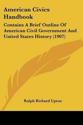 Cover image for American Civics Handbook: Contains a Brief Outline of American Civil Government and United States History (1907)