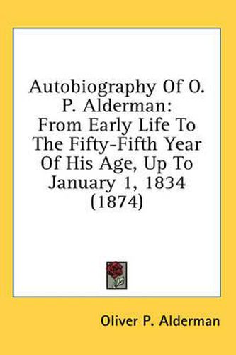 Cover image for Autobiography of O. P. Alderman: From Early Life to the Fifty-Fifth Year of His Age, Up to January 1, 1834 (1874)