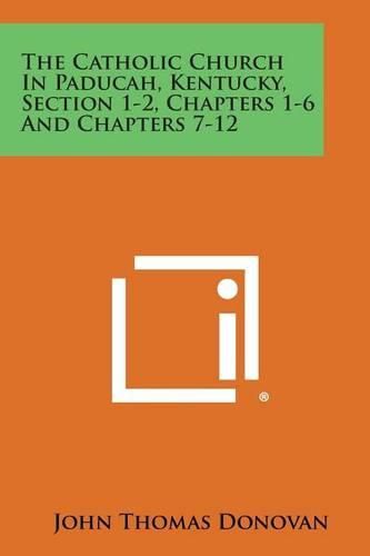 Cover image for The Catholic Church in Paducah, Kentucky, Section 1-2, Chapters 1-6 and Chapters 7-12