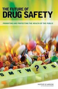 Cover image for The Future of Drug Safety: Promoting and Protecting the Health of the Public