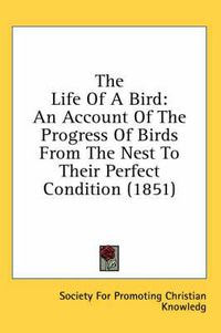 Cover image for The Life of a Bird: An Account of the Progress of Birds from the Nest to Their Perfect Condition (1851)