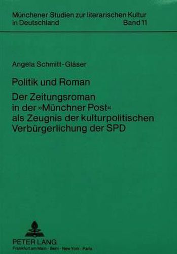 Cover image for Politik Und Roman. Der Zeitungsroman in Der -Muenchner Post- ALS Zeugnis Der Kulturpolitischen Verbuergerlichung Der SPD: Eine Untersuchung Fuer Das Jahr 1930