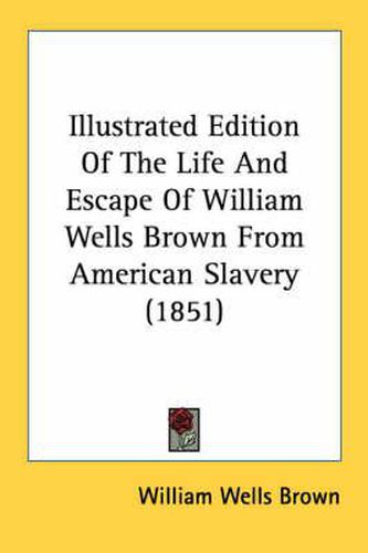 Cover image for Illustrated Edition Of The Life And Escape Of William Wells Brown From American Slavery (1851)