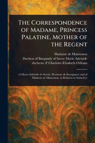 Cover image for The Correspondence of Madame, Princess Palatine, Mother of the Regent