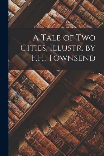 Cover image for A Tale of Two Cities, Illustr. by F.H. Townsend