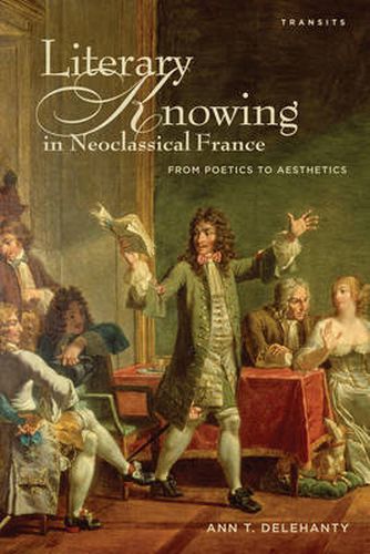 Cover image for Literary Knowing in Neoclassical France: From Poetics to Aesthetics