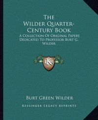 Cover image for The Wilder Quarter-Century Book: A Collection of Original Papers Dedicated to Professor Burt G. Wilder