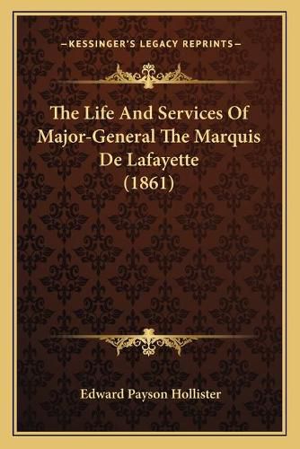 The Life and Services of Major-General the Marquis de Lafayette (1861)