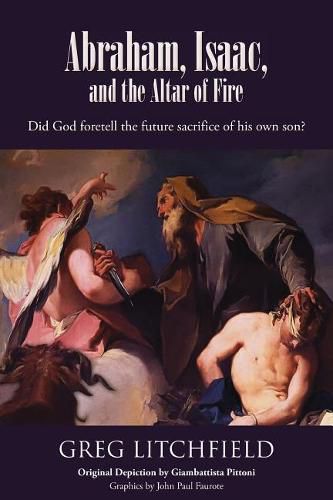 Abraham, Isaac, and the Altar of Fire: Did God foretell the future sacrifice of his own son?