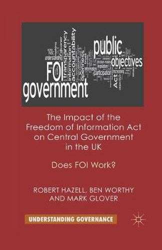 Cover image for The Impact of the Freedom of Information Act on Central Government in the UK: Does FOI Work?