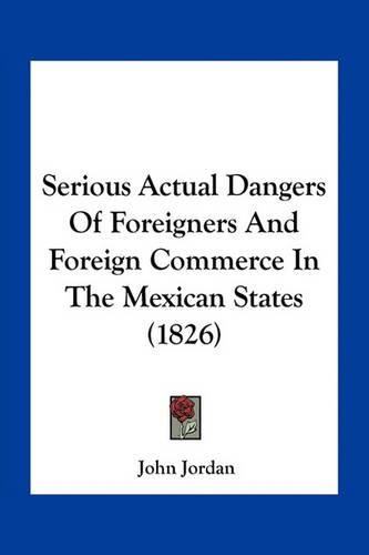 Serious Actual Dangers of Foreigners and Foreign Commerce in the Mexican States (1826)