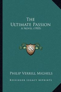 Cover image for The Ultimate Passion: A Novel (1905)