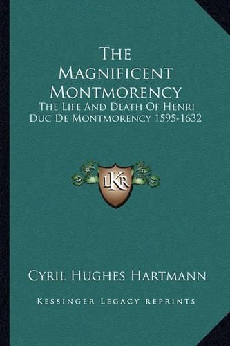 The Magnificent Montmorency: The Life and Death of Henri Duc de Montmorency 1595-1632