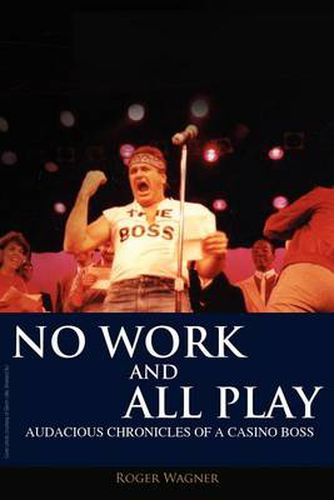 Cover image for No Work and All Play: Audacious Chronicles of a Casino Boss