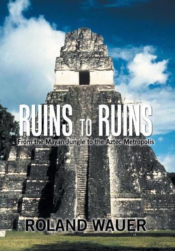 Cover image for Ruins to Ruins: From the Mayan Jungle to the Aztec Metropolis