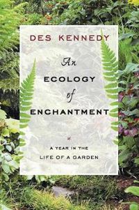 Cover image for An Ecology of Enchantment: A Year in the Life of a Garden