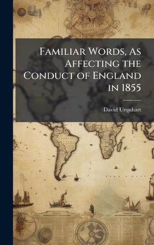 Cover image for Familiar Words, As Affecting the Conduct of England in 1855