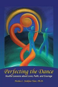 Cover image for Perfecting the Dance: Soulful Lessons about Love, Faith, and Courage