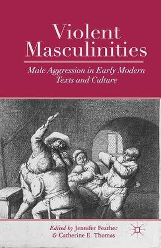 Cover image for Violent Masculinities: Male Aggression in Early Modern Texts and Culture