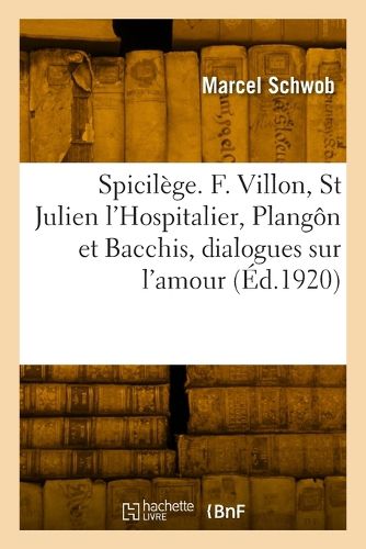 Cover image for Spicilege. Francois Villon, Saint Julien l'Hospitalier, Plangon et Bacchis, dialogues sur l'amour