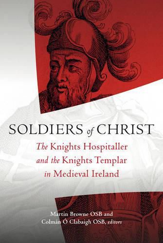 Cover image for Soldiers of Christ: The Knights Hospitaller and the Knights Templar in Medieval Ireland