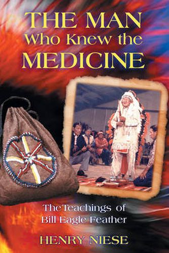 Cover image for The Man Who Knew the Medicine: The Teachings of Bill Eagle Feather