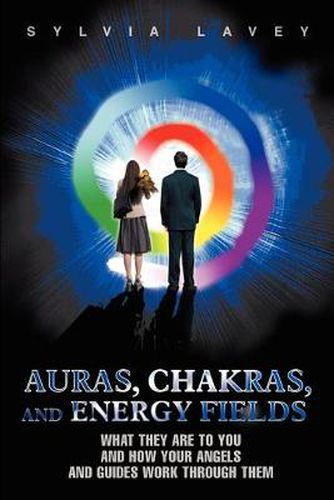 Cover image for Auras, Chakras, and Energy Fields: What They Are To You and How Your Angels and Guides Work Through Them