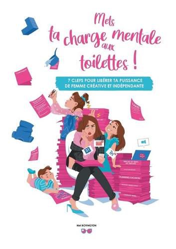 Cover image for Mets ta charge mentale aux toilettes !: 7 clefs pour liberer ta puissance de femme creative et independante