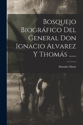 Cover image for Bosquejo Biografico Del General Don Ignacio Alvarez Y Thomas ......