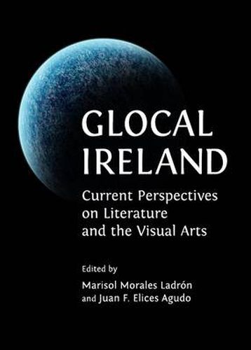 Glocal Ireland: Current Perspectives on Literature and the Visual Arts