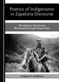 Cover image for Poetics of Indigenismo in Zapatista Discourse: The Mexican Revolution Revisioned through Mayan Eyes