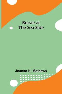 Cover image for Bessie at the Sea-Side